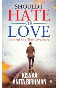 Should I Hate or Love: Inspired by a True Love Story