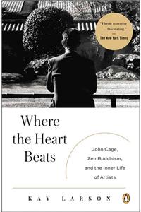 Where the Heart Beats: John Cage, Zen Buddhism, and the Inner Life of Artists