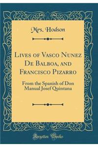 Lives of Vasco Nunez de Balboa, and Francisco Pizarro: From the Spanish of Don Manual Josef Quintana (Classic Reprint)