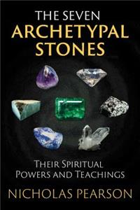 Seven Archetypal Stones: Their Spiritual Powers and Teachings