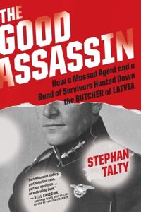 Good Assassin: How a Mossad Agent and a Band of Survivors Hunted Down the Butcher of Latvia