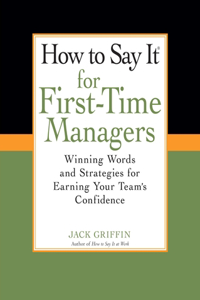 How to Say It for First-Time Managers: Winning Words and Strategies for Earning Your Team's Confidence