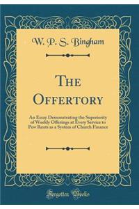 The Offertory: An Essay Demonstrating the Superiority of Weekly Offerings at Every Service to Pew Rents as a System of Church Finance (Classic Reprint)