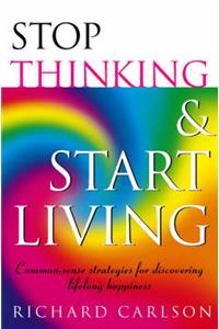 Stop Thinking, Start Living