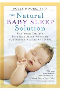 The Natural Baby Sleep Solution: Use Your Child's Internal Sleep Rhythms for Better Nights and Naps