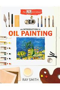 An Introduction To Oil Painting (The DK Art School)