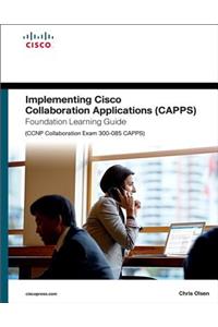 Implementing Cisco Collaboration Applications (Capps) Foundation Learning Guide (CCNP Collaboration Exam 300-085 Capps)