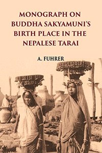 MONOGRAPH ON BUDDHA SAKYAMUNI?S BIRTH PLACE IN THE NEPALESE TARAI