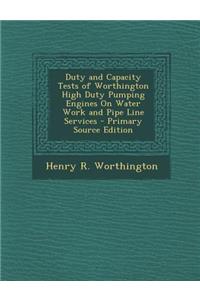 Duty and Capacity Tests of Worthington High Duty Pumping Engines on Water Work and Pipe Line Services