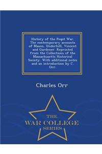 History of the Peqot War. the Contemporary Accounts of Mason, Underhill, Vincent and Gardener. Reprinted from the Collections of the Massachusetts Historical Society. with Additional Notes and an Introduction by C. Orr. - War College Series