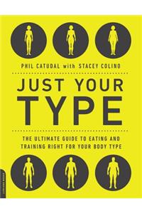 Just Your Type: The Ultimate Guide to Eating and Training Right for Your Body Type