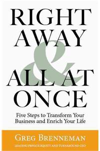 Right Away and All at Once: 5 Steps to Transform Your Business and Enrich Your Life