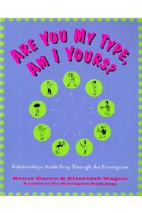 Are You My Type, Am I Yours?: Relationships Made Easy Through the Enneagram