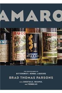 Amaro: The Spirited World of Bittersweet, Herbal Liqueurs, with Cocktails, Recipes, and Formulas