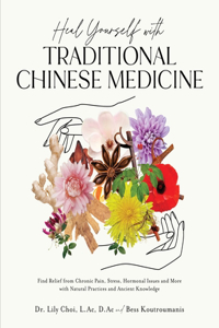 Heal Yourself with Traditional Chinese Medicine: Find Relief from Chronic Pain, Stress, Hormonal Issues and More with Natural Practices and Ancient Knowledge