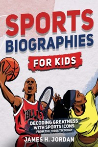 Sports Biographies for Kids: Decoding Greatness With The Greatest Players from the 1960s to Today (Biographies of Greatest Players of All Time)