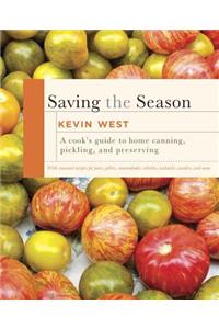 Saving the Season: A Cook's Guide to Home Canning, Pickling, and Preserving: A Cookbook