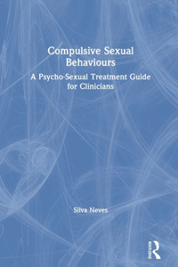 Compulsive Sexual Behaviours: A Psycho-Sexual Treatment Guide for Clinicians