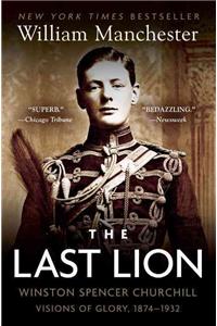 Last Lion: Winston Spencer Churchill: Visions of Glory, 1874-1932