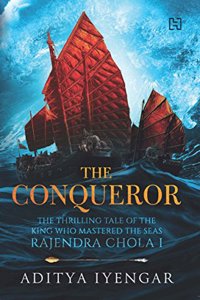 The Conqueror (The Thrilling Tale Of The King Who Mastered The Seas Rajendra Chola I)