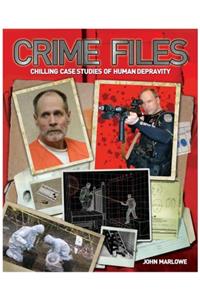 Crime Files: Chilling Case Studies of Human Depravity