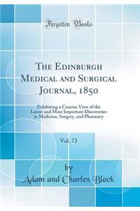 The Edinburgh Medical and Surgical Journal, 1850, Vol. 73: Exhibiting a Concise View of the Latest and Most Important Discoveries in Medicine, Surgery, and Pharmacy (Classic Reprint)