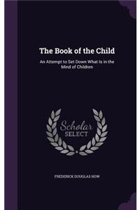 Book of the Child: An Attempt to Set Down What Is in the Mind of Children