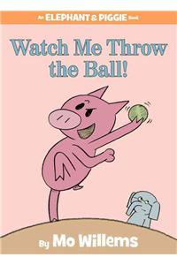 Watch Me Throw the Ball!-An Elephant and Piggie Book