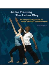 Actor Training the Laban Way: An Integrated Approach to Voice, Speech, and Movement