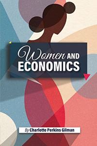 Women and Economics: Charlotte Perkins Gilman's Startling Dive into the condition of Women in the 19th Century, Women's movement, and a call for their economic and emoti