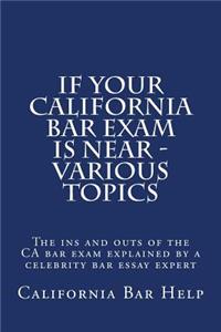 If Your California Bar Exam Is Near - Various Topics: The Ins and Outs of the CA Bar Exam Explained by a Celebrity Bar Essay Expert