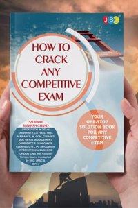 How To Crack Any Competitive Exams- Comes With Step By Step Approach To Crack Any Competitive Exam, Useful For Anyone Preparing For Government Exams Like CTET, UGC, CA, CS, Medical And Engineering