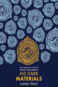 The Definitive Guide to Philip Pullman's His Dark Materials: The Original Trilogy