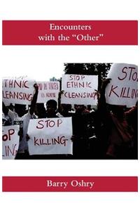 Encounters with the Other: How We Continue to Misunderstand, Dehumanize, Scorn, Humiliate, Oppress--And Even Kill Other Humans. and How We Can Stop.