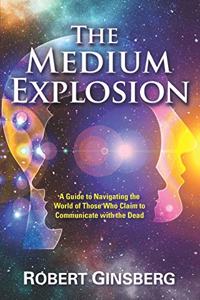 Medium Explosion: A Guide to Navigating the World of Those Who Claim to Communicate with the Dead