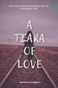 Tiara of Love (The Unfinished Journey Of An Ordinary Girl)