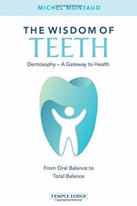 Wisdom of Teeth: Dentosophy, a Gateway to Health: From Oral Balance to Total Balance