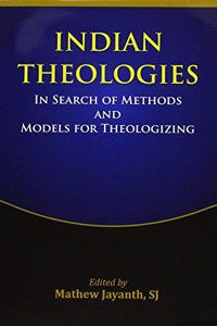 Indian Theologies In Search of Methods and Models for Theologizing