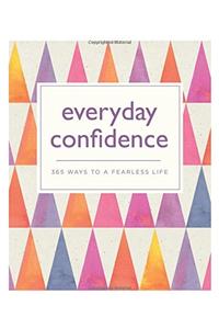 Everyday Confidence: 365 ways to a fearless life (365 Ways to Everyday...)