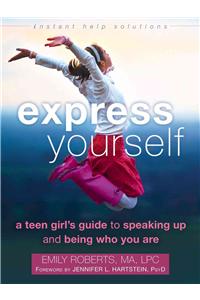 Express Yourself: A Teen Girl's Guide to Speaking Up and Being Who You Are