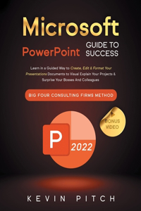 Microsoft PowerPoint Guide for Success: Learn in a Guided Way to Create, Edit & Format Your Presentations Documents to Visual Explain Your Projects & Surprise Your Bosses And Colleagues Bi