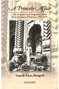 A Princely Affair: The Accession and Integration of the Princely States of Pakistan, 1947-1955