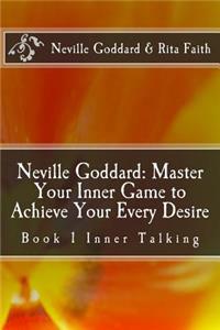 Neville Goddard: Master Your Inner Game to Achieve Your Every Desire: Book 1 Inner Talking