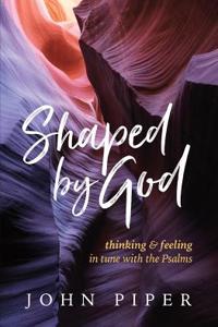 Shaped by God: Thinking and Feeling in Tune with the Psalms