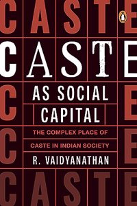 Caste as Social Capital: The Complex Place of Caste in Indian Society