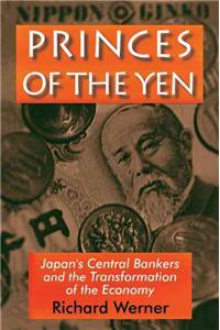 Princes of the Yen: Japan's Central Bankers and the Transformation of the Economy: Japan's Central Bankers and the Transformation of the Economy