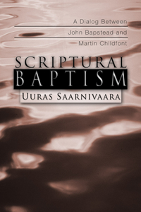 Scriptural Baptism: A Dialog Between John Bapstead and Martin Childfont