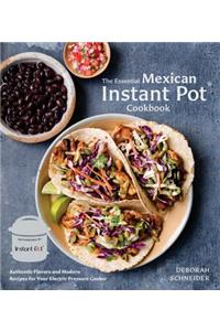 Essential Mexican Instant Pot Cookbook: Authentic Flavors and Modern Recipes for Your Electric Pressure Cooker