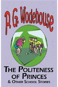 Politeness of Princes & Other School Stories - From the Manor Wodehouse Collection, a Selection from the Early Works of P. G. Wodehouse