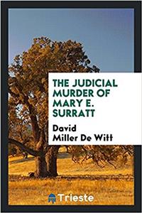 THE JUDICIAL MURDER OF MARY E. SURRATT